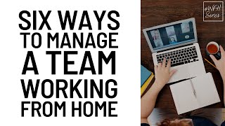 #WFH Series: 6 Ways To Manage A Team That's Working From Home