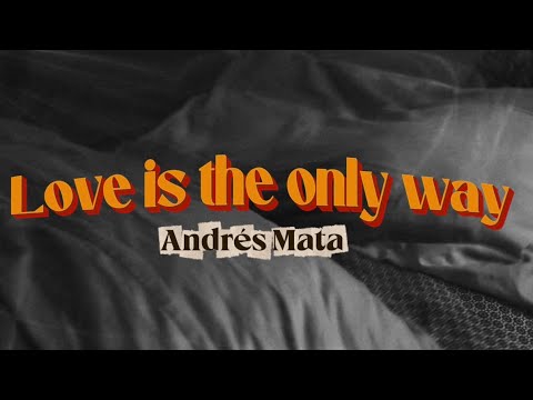 Andrés Mata | Love Is The Only Way (Visualizer)
