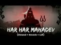Har Har Mahadev Shambhu (Slowed & Reverb) | Sachet Tandon-Parampara Tandon | DJ Shadow Dubai