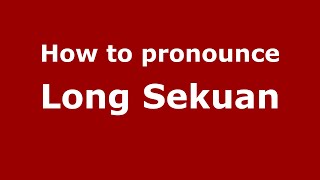 How to pronounce Long Sekuan