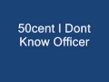 50cent I Dont Know Officer 