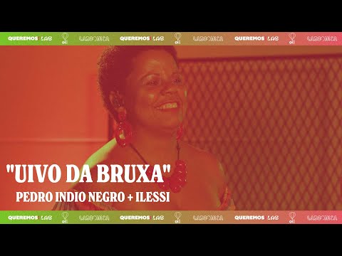 Queremos! Lab - Ilessi e Pedro Indio Negro - "Uivo da Bruxa"