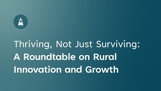 Thriving, Not Just Surviving: A Roundtable on Rural Innovation and Growth