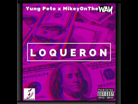 Loqueron (ft Yung Pete Prod. By MikeyOnTheWay)
