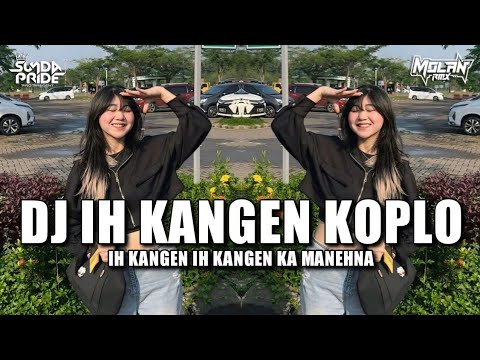 DJ IH KANGEN [KOPLO] MOLAN RMX!! IH KANGEN KANGEN IH KA MANEHNA