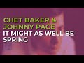 Chet Baker feat. Johnny Pace - It Might As Well Be Spring (Official Audio)