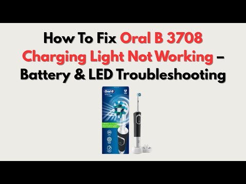 How To Fix Oral B 3708 Charging Light Not Working – Battery & LED Troubleshooting
