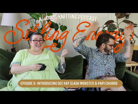 Sibling Energy Episode 6: Presenting DEE KAY SLASH WORSTED & PAPI CHURRO A (mostly) Knitting Podcast