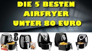 Die 5 besten Airfryer unter 80 Euro - Welches ist die beste Heissluftfritteuse?