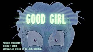 Song - Good Girl - Dasha and The Living Tombstone