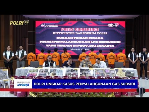 POLRI UNGKAP KASUS PENYALAGUNAAN GAS SUBSIDI RUGIKAN NEGARA 16 MILYAR RUPIAH