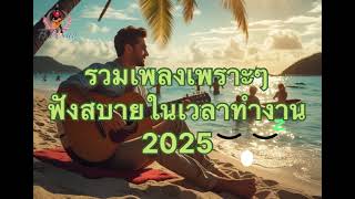 รวมเพลงเพราะๆฟังสบาย2025