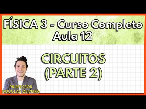 Física 3 - Aula 12 - Circuitos (Parte 2)