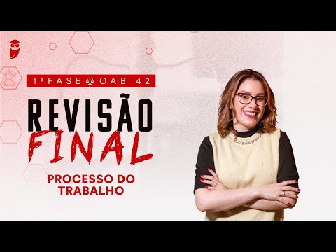 1ª Fase - OAB 42 | Revisão Final - Processo do Trabalho