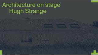 Architecture on Stage: Hugh Strange