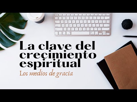 La clave del crecimiento espiritual - Los medios de gracia