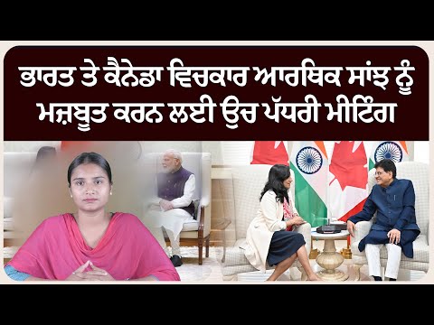 ਭਾਰਤ ਤੇ ਕੈਨੇਡਾ ਵਿਚਕਾਰ ਆਰਥਿਕ ਸਾਂਝ ਨੂੰ ਮਜ਼ਬੂਤ ਕਰਨ ਲਈ ਉਚ ਪੱਧਰੀ ਮੀਟਿੰਗ