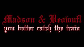 Madson. &amp; beowulf - You Better Catch The Train (Lyric Video)