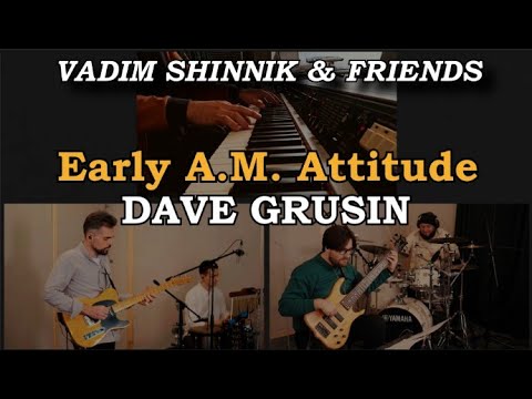 Vadim Shinnik & Friends — Early A.M. Attitude | DAVE GRUSIN