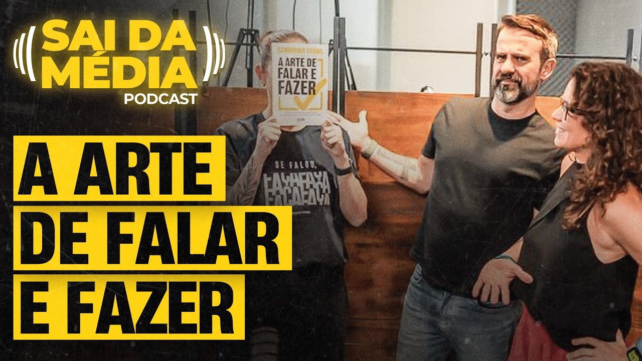 Como dominar a arte de FALAR e FAZER | Podcast Sai da Média #155