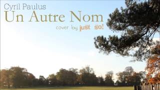 Un Autre Nom (Cyril Paulus) cover by Just So!
