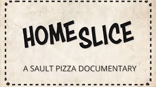 Home Slice: A Sault Pizza Documentary