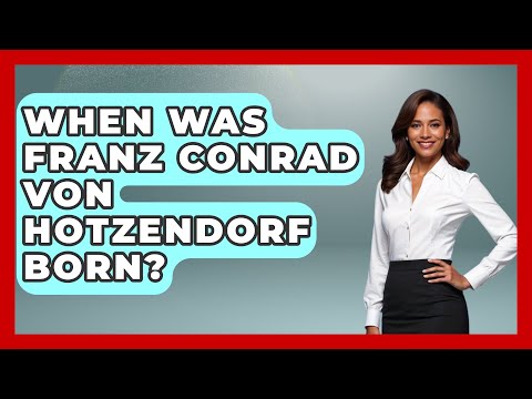 When Was Franz Conrad Von Hotzendorf Born? - Europe Through the Ages