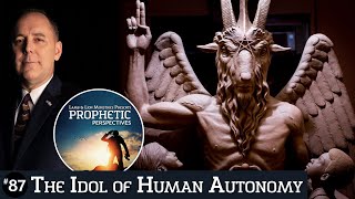 The Idol of Human Autonomy | Prophetic Perspectives #87