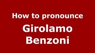 How to pronounce Girolamo Benzoni