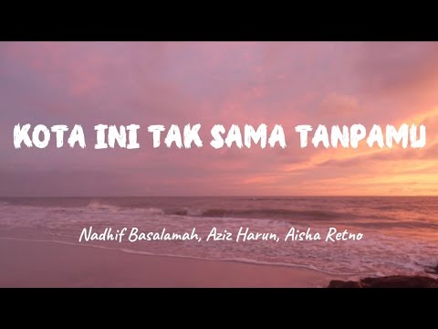 KOTA INI TAK SAMA TANPAMU🎶 - Nadhif Basalamah, Aziz Harun, Aisha Retno (lyrics) 