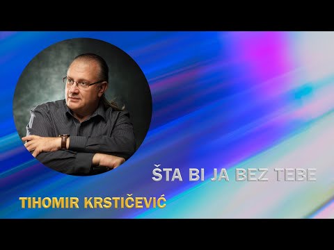 TIHOMIR KRSTICEVIC - STA BI JA BEZ TEBE