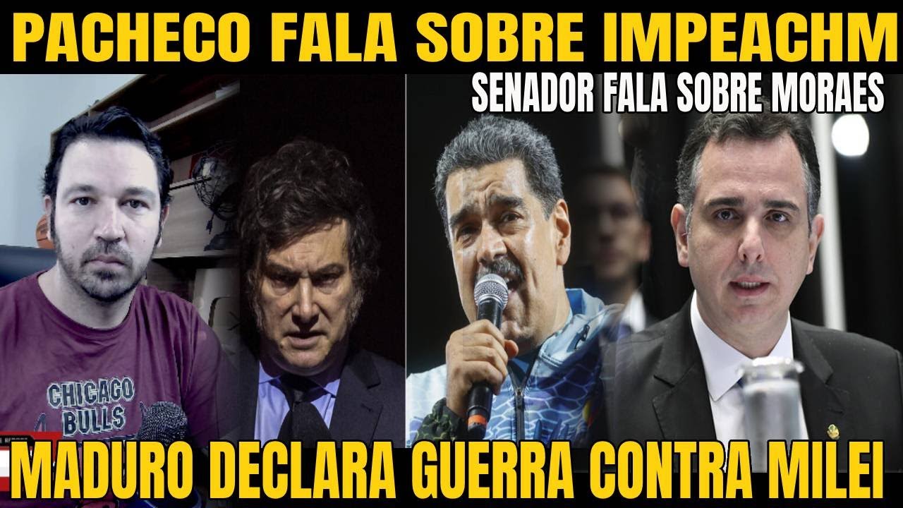 #4 PACHECO FALA DO IMPEACHMENT, MADURO QUER GUERRA CONTRA MILEI, CLIMA DE TENSÃO ENTRE OS PODERES