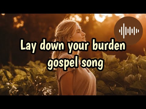 Lay Down Your Burden | English Gospel song with lyrics