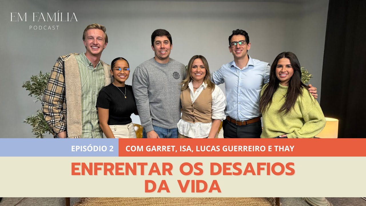 COMO ENFRENTAR OS DESAFIOS DA VIDA  - Episódio 02, Em Família Podcast | Com Jovens Adultos