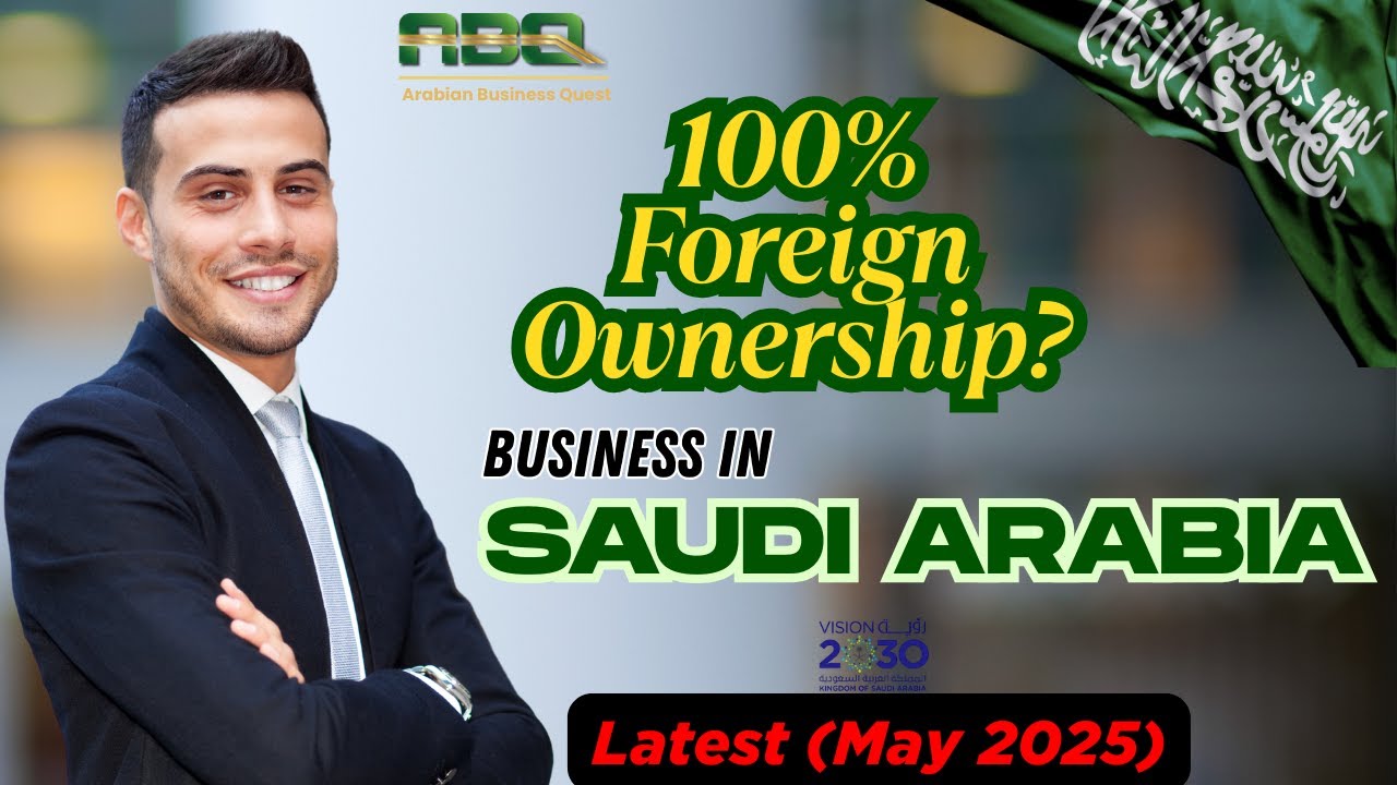 Everything you need to know about 100% foreign ownership in Saudi Arabia 2025 Arabian Business Quest