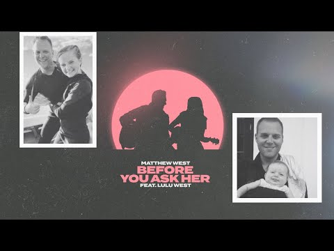 Matthew West - Before You Ask Her (feat. Lulu West) (Official Video)