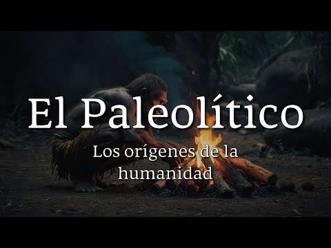 PREHISTORIA - El Paleolítico, los orígenes de la humanidad