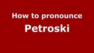 How to pronounce Petroski