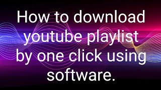 How to download youtube playlist by one click using software.