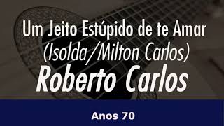 Um Jeito Estúpido de te Amar - Roberto Carlos