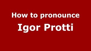 How to pronounce Igor Protti