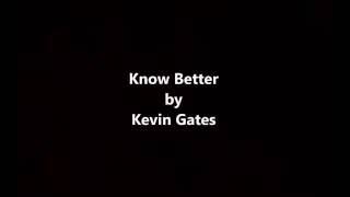 Know Better by Kevin Gates LYRICS
