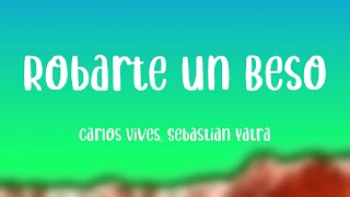 Robarte un Beso - Carlos Vives, Sebastian Yatra {Letra}