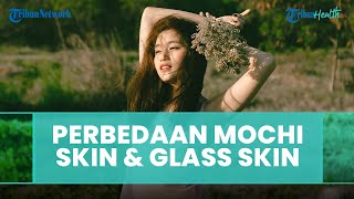Perbedaan Mochi Skin dan Glass Skin Menurut Dokter Kecantikan