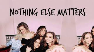 Little Mix - Nothing Else Matters (Lyrics)