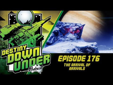 Destiny Down Under Podcast - Episode 176 - The Arrival of Arrivals!