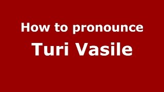 How to pronounce Turi Vasile