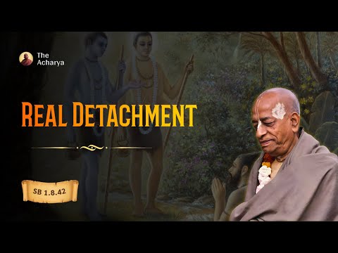 Real Detachment | Srila Prabhupada | SB 1.8.42