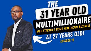 The 31 Year Old Multimillionaire Who Started A Home Healthcare Business at 27 Years Old | EP 12