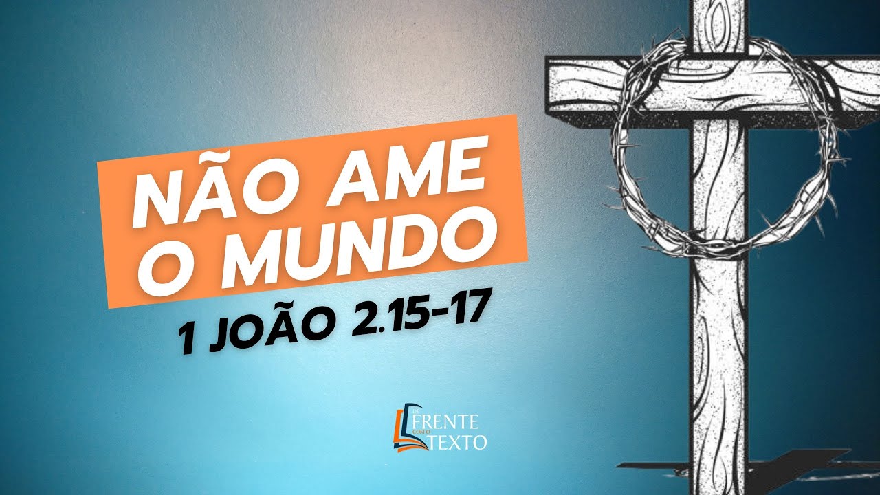1 João 2.15-17 | Não ame o mundo